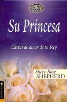 Su princesa: cartas de amor de mi rey de Sheri Rose Shepherd
