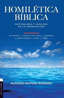 Homil�tica B�blica: Naturaleza y an�lisis de la predicaci�n  de Alfonso Ropero
