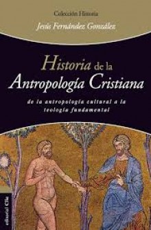Historia de la antropolog�a cristiana de Jes�s Fern�ndez Gonz�lez