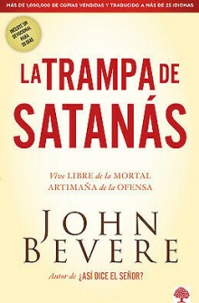 La Trampa de Satanas: Viva Libre de la Mortal Artimana de la Ofensa de John Bevere 