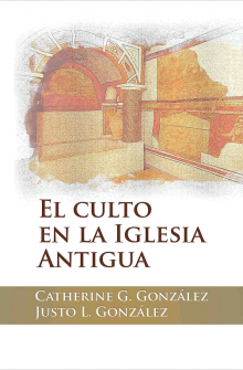 El Culto en la Iglesia Antigua de Justo L. Gonzalez 
