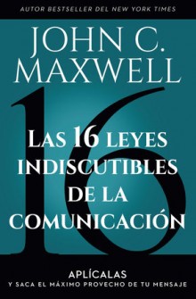 Las 16 leyes indiscutibles de la comunicacin de John Maxwell