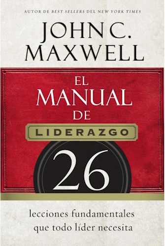 El Manual de Liderazgo: 26 Lecciones Fundamentales Que Todo L�der Necesita de John Maxwell
